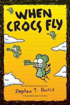 When Crocs Fly: A Pearls Before Swine Collection by Stephan Pastis
