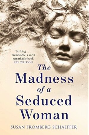 The Madness Of A Seduced Woman by Susan Fromberg Schaeffer