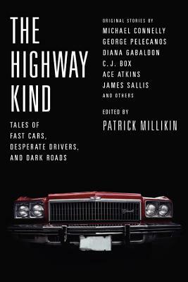 The Highway Kind: Tales of Fast Cars, Desperate Drivers, and Dark Roads: Original Stories by Michael Connelly, George Pelecanos, C. J. Box, Diana Gaba by Patrick Millikin