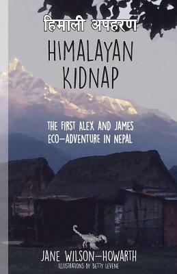 Himalayan Kidnap: The First Alex and James Eco-Aventure in Nepal by Jane Wilson-Howarth