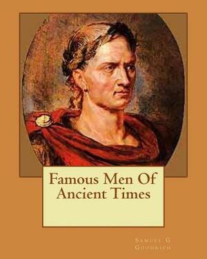 Famous Men Of Ancient Times by Samuel Griswold Goodrich