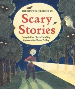 The Kingfisher Book of Scary Stories by Chris Powling, Peter Bailey