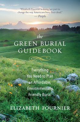 The Green Burial Guidebook: Everything You Need to Plan an Affordable, Environmentally Friendly Burial by Elizabeth Fournier