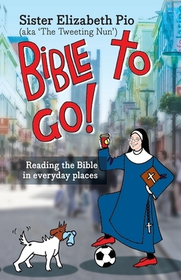 Bible to Go!: Reading The Bible In Everyday Places by Elizabeth Pio