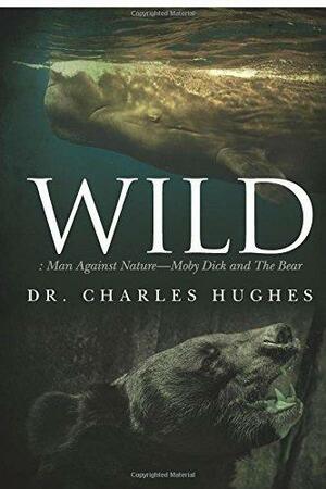 Wild: Man Against Nature -- Moby Dick and the Bear by Charles Hughes