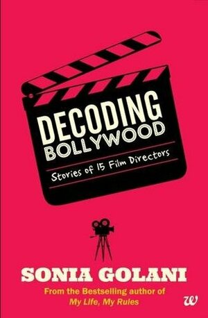 Decoding Bollywood: Stories of 15 Film Directors by Sonia Golani