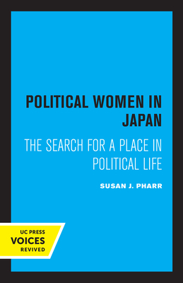 Political Women in Japan: The Search for a Place in Political Life by Susan J. Pharr