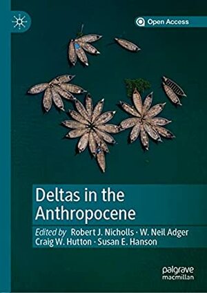 Deltas in the Anthropocene by Robert J. Nicholls, W. Neil Adger, Susan E. Hanson, Craig W. Hutton