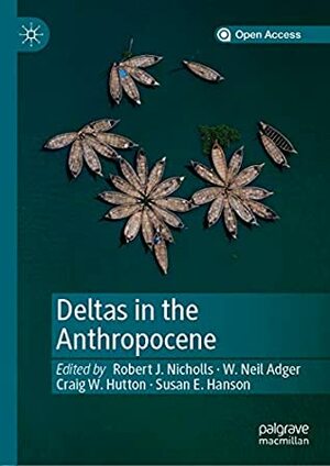 Deltas in the Anthropocene by Robert J. Nicholls, Susan E. Hanson, Craig W. Hutton, W. Neil Adger