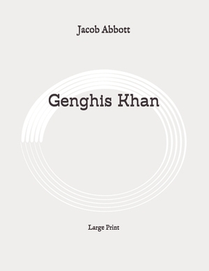 Genghis Khan: Large Print by Jacob Abbott