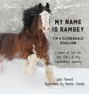 My Name is Ramsey: I'm a Clydesdale Stallion by Jack Parnell