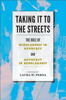 Taking It to the Streets: The Role of Scholarship in Advocacy and Advocacy in Scholarship by 