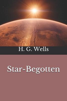 Star-Begotten: A Biological Fantasia by H.G. Wells