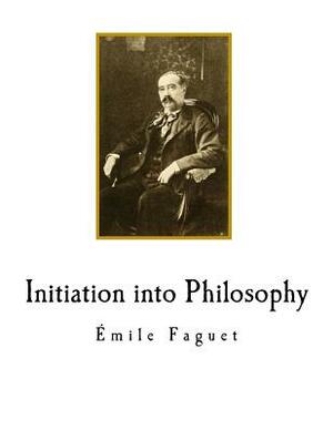 Initiation into Philosophy: Classic Philosophy by Emile Faguet