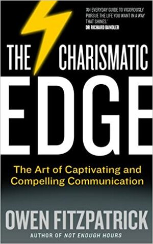 The Charismatic Edge: The Art of Captivating and Compelling Communication: An Everyday Guide to Developing Your Own Charisma and Compelling Communications Skills by Owen Fitzpatrick