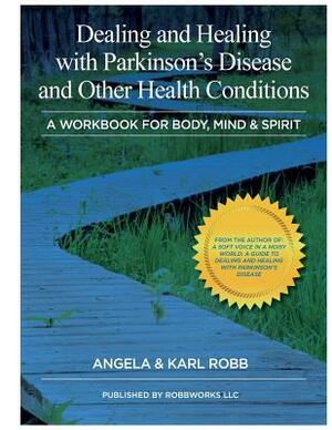 Dealing and Healing with Parkinson's Disease and Other Health Conditions: A Workbook For Body, Mind & Spirit by Angela Robb, Karl Robb, Gus Yoo