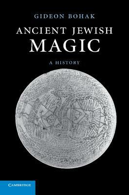 Ancient Jewish Magic: A History by Gideon Bohak