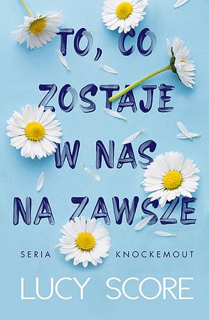 To, co zostaje w nas na zawsze by Lucy Score