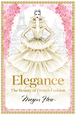 Elegance: The Beauty of French Fashion by Megan Hess
