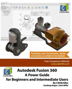 Autodesk Fusion 360: A Power Guide for Beginners and Intermediate Users by John Willis, Sandeep Dogra, Cadartifex