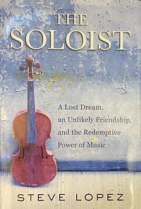 The Soloist: A Lost Dream, an Unlikely Friendship, and the Redemptive Power of Music by Steve López