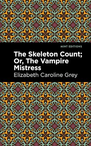 The Skeleton Count, or The Vampire Mistress by Elizabeth Caroline Grey