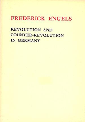 Revolution and Counter-Revolution in Germany by Friedrich Engels