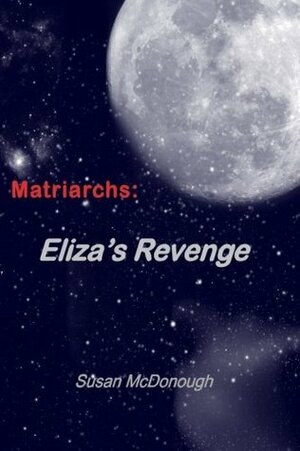 Matriarchs: Eliza's Revenge by Susan McDonough-Wachtman