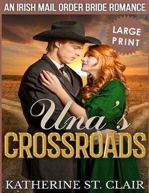Una's Crossroads ***Large Print Edition***: An Historical Irish Mail Order Bride Romance by Katherine St Clair
