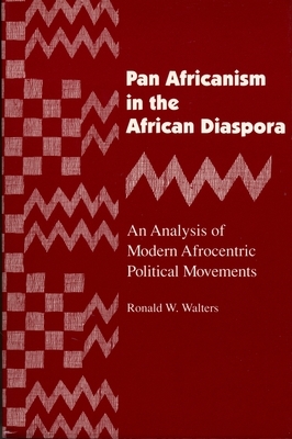 Pan Africanism in the African Diaspora: An Analysis of Modern Afrocentric Political Movements by Ronald W. Walters
