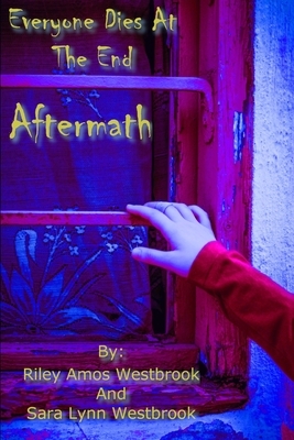 Everyone Dies At The End: Aftermath by Riley Amos Westbrook, Sara Lynn Westbrook