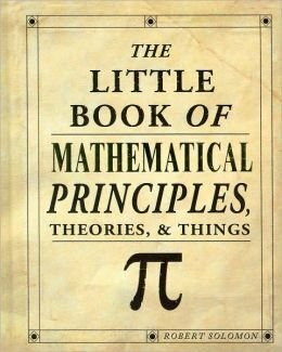 The Little Book of Mathematical Principles, Theories, & Things by Robert Solomon