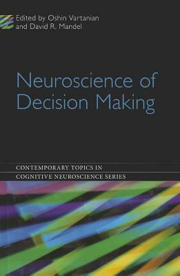 Neuroscience of Decision Making by David R. Mandel, Oshin Vartanian