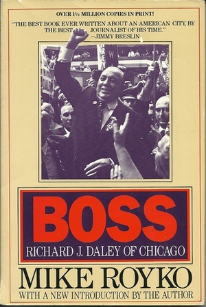 Boss: Richard J. Daley of Chicago by Mike Royko