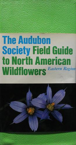 The Audubon Society Field Guide to North American Wildflowers, Eastern Region, Volume 1 by William A. Niering, National Audubon Society