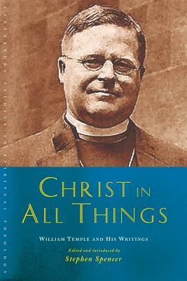 Christ in All Things: William Temple and His Writings by Stephen Spencer