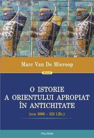 O istorie a Orientului Apropiat în Antichitate: by Marc Van De Mieroop