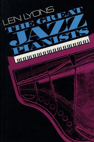 The Great Jazz Pianists: Speaking Of Their Lives And Music by Len Lyons
