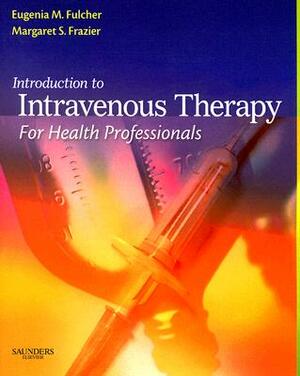 Introduction to Intravenous Therapy for Health Professionals by Margaret Schell Frazier, Eugenia M. Fulcher