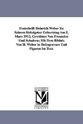 Festschrift Heinrich Weber Zu Seinem Siebzigsten Geburtstag Am 5, Marz 1912, Gewidmet Von Freunden Und Schulern; Mit Dem Bildnis Von H. Weber in Helio by None