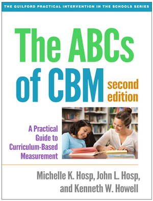 The ABCs of Cbm, Second Edition: A Practical Guide to Curriculum-Based Measurement by John L. Hosp, Michelle K. Hosp, Kenneth W. Howell