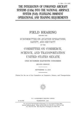 The integration of unmanned aircraft systems (UASs) into the National Airspace System (NAS): fulfilling imminent operational and training requirements by United States Congress, United States Senate, Committee on Commerce Science (senate)