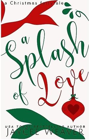 A SPLASH OF LOVE: A CONTEMPORARY FAITH-FILLED TWIST ON THE LITTLE MERMAID by Jaycee Weaver