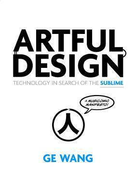 Artful Design: Technology in Search of the Sublime, a Musicomic Manifesto by Ge Wang
