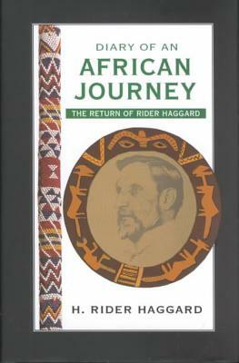 Diary of an African Journey: The Return of Rider Haggard by Stephen Coan, H. Rider Haggard