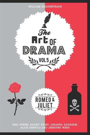 The Art of Drama, Volume 5: Romeo and Juliet by Johanna Harrison, Alice Penfold, Neil Bowen, Jennifer Webb, Briony Frost