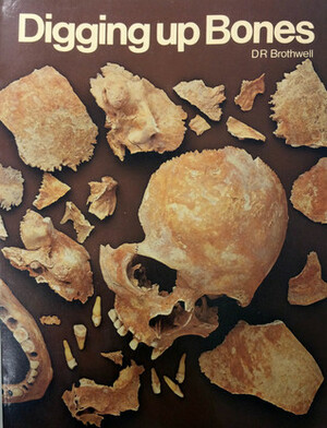 Digging Up Bones by Don Brothwell
