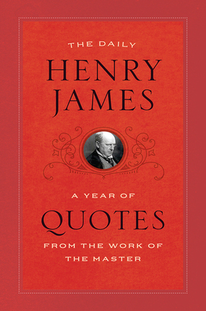 The Daily Henry James: A Year of Quotes from the Work of the Master by Michael Gorra, Henry James