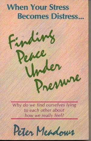 Finding Peace Under Pressure by Peter Meadows