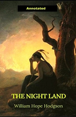 The Night Land Annotated by William Hope Hodgson